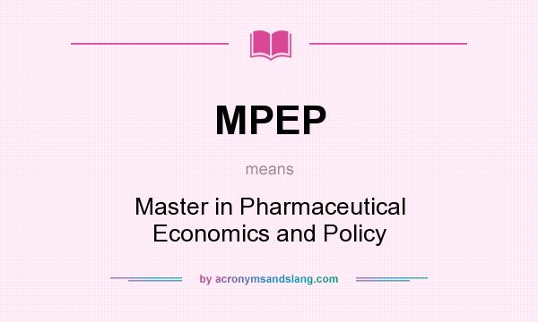 What does MPEP mean? It stands for Master in Pharmaceutical Economics and Policy