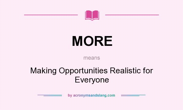 What does MORE mean? It stands for Making Opportunities Realistic for Everyone