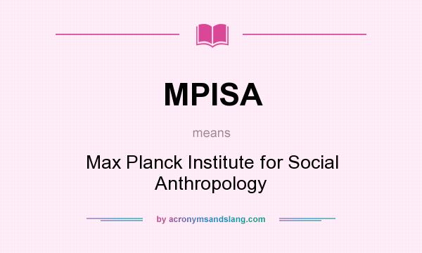 What does MPISA mean? It stands for Max Planck Institute for Social Anthropology