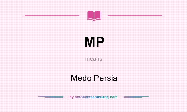 What does MP mean? It stands for Medo Persia