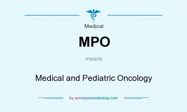 What does MPO mean? It stands for Medical and Pediatric Oncology