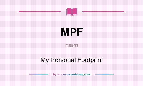 What does MPF mean? It stands for My Personal Footprint