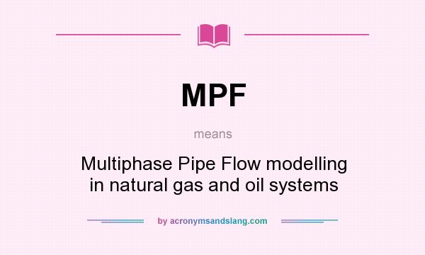 What does MPF mean? It stands for Multiphase Pipe Flow modelling in natural gas and oil systems