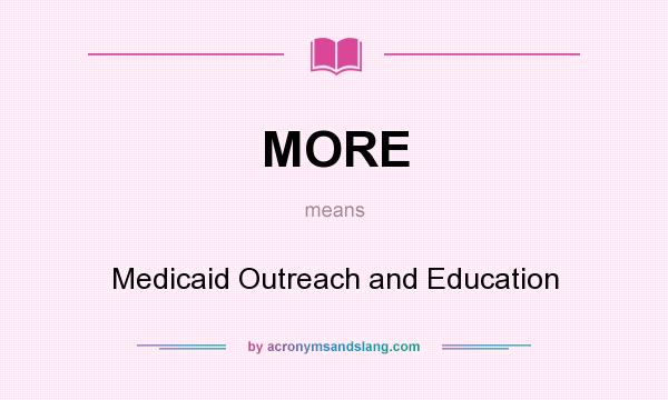 What does MORE mean? It stands for Medicaid Outreach and Education