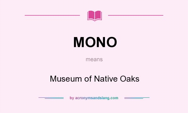 What does MONO mean? It stands for Museum of Native Oaks