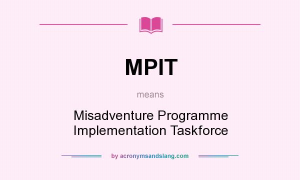 What does MPIT mean? It stands for Misadventure Programme Implementation Taskforce