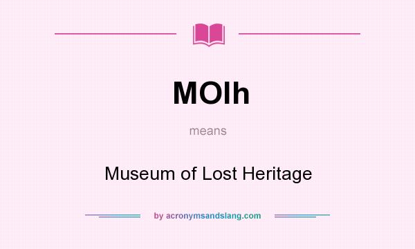 What does MOlh mean? It stands for Museum of Lost Heritage