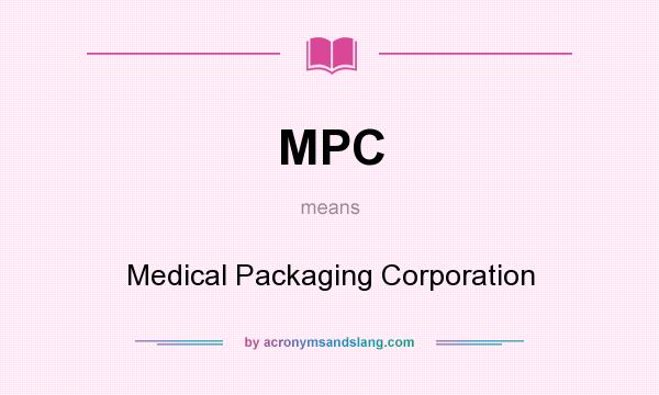 What does MPC mean? It stands for Medical Packaging Corporation