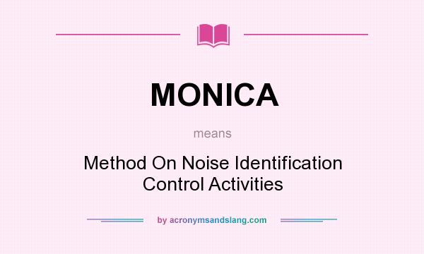 What does MONICA mean? It stands for Method On Noise Identification Control Activities