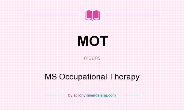 What does MOT mean? It stands for MS Occupational Therapy