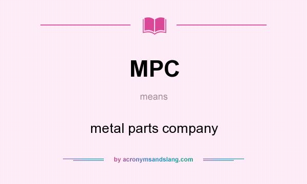 What does MPC mean? It stands for metal parts company