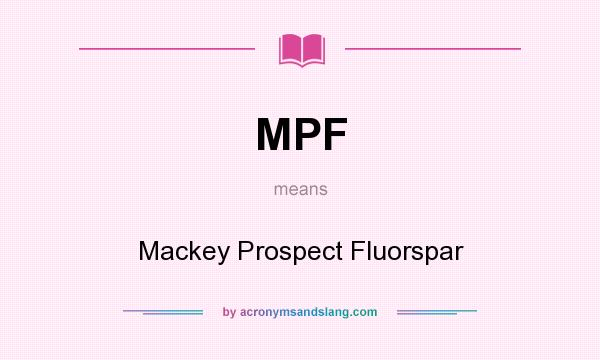 What does MPF mean? It stands for Mackey Prospect Fluorspar