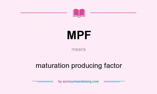 What does MPF mean? It stands for maturation producing factor