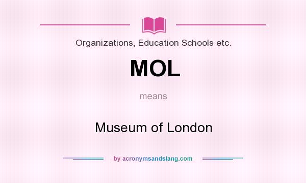 What does MOL mean? It stands for Museum of London