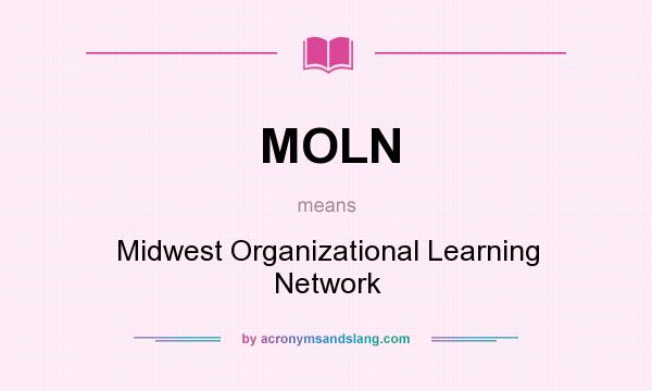 What does MOLN mean? It stands for Midwest Organizational Learning Network