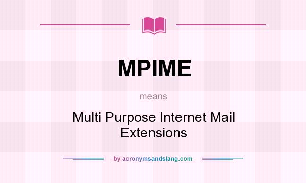 What does MPIME mean? It stands for Multi Purpose Internet Mail Extensions