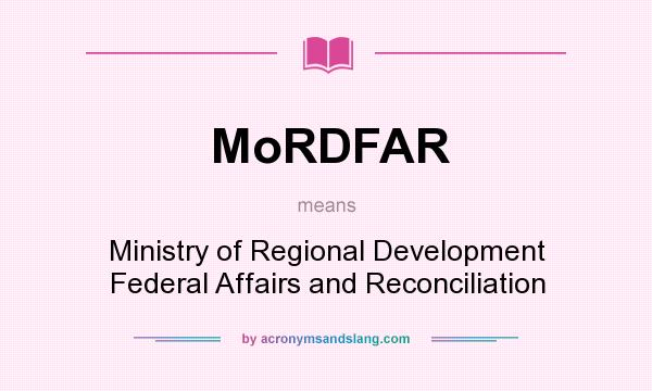 What does MoRDFAR mean? It stands for Ministry of Regional Development Federal Affairs and Reconciliation
