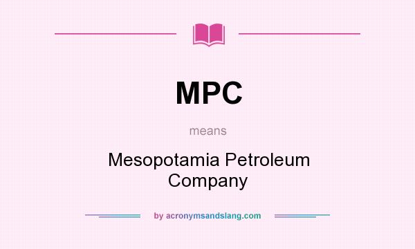 What does MPC mean? It stands for Mesopotamia Petroleum Company