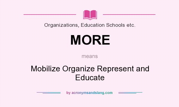 What does MORE mean? It stands for Mobilize Organize Represent and Educate