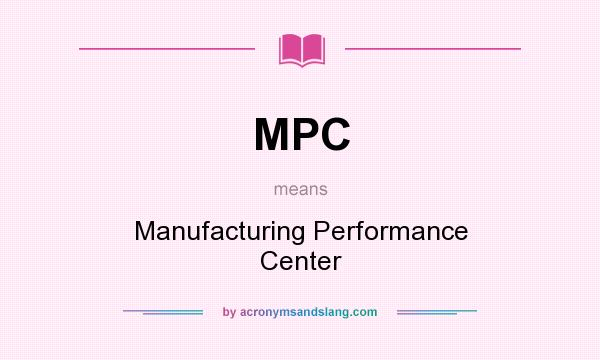 What does MPC mean? It stands for Manufacturing Performance Center