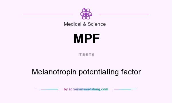 What does MPF mean? It stands for Melanotropin potentiating factor