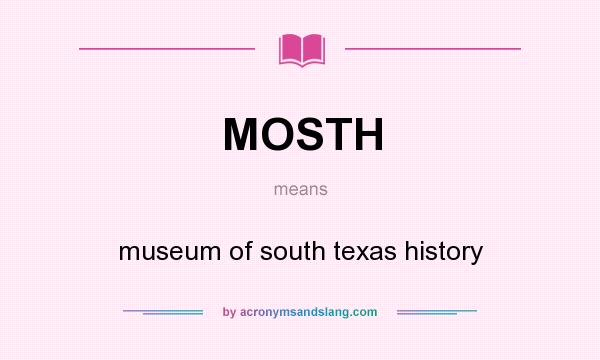 What does MOSTH mean? It stands for museum of south texas history