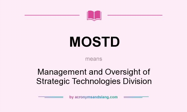 What does MOSTD mean? It stands for Management and Oversight of Strategic Technologies Division