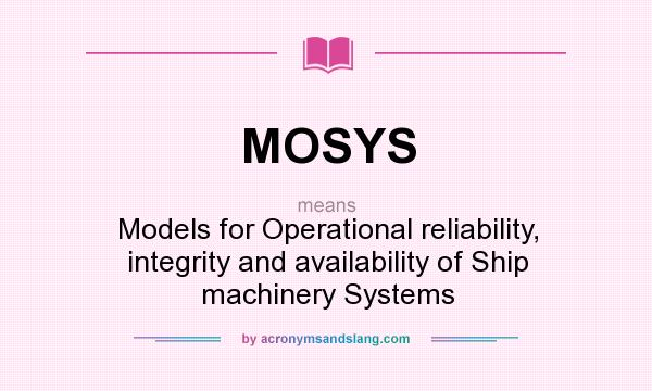 What does MOSYS mean? It stands for Models for Operational reliability, integrity and availability of Ship machinery Systems