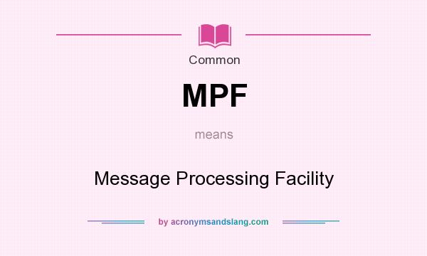 What does MPF mean? It stands for Message Processing Facility