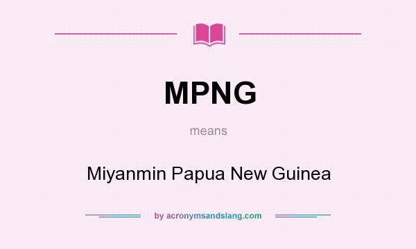 What does MPNG mean? It stands for Miyanmin Papua New Guinea