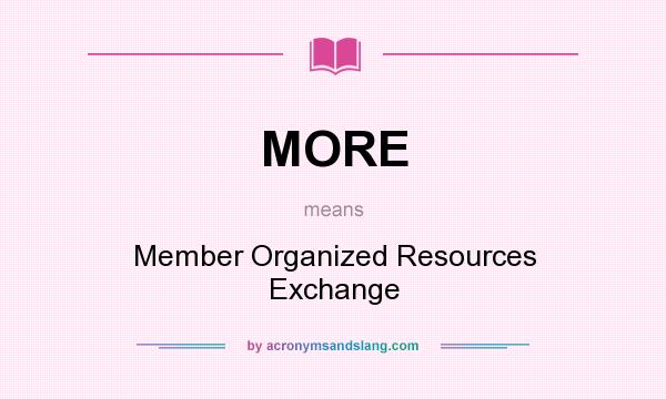 What does MORE mean? It stands for Member Organized Resources Exchange