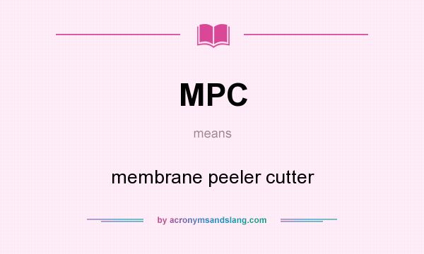 What does MPC mean? It stands for membrane peeler cutter