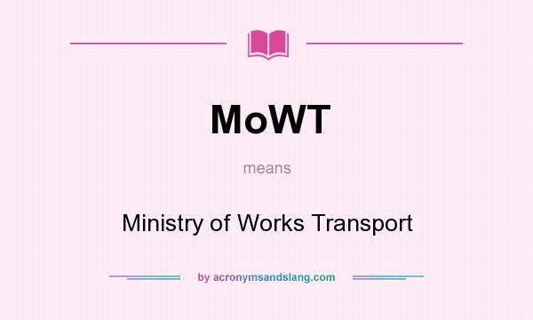 What does MoWT mean? It stands for Ministry of Works Transport