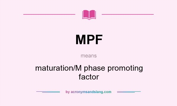 What does MPF mean? It stands for maturation/M phase promoting factor