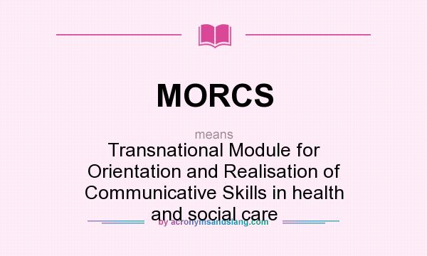 What does MORCS mean? It stands for Transnational Module for Orientation and Realisation of Communicative Skills in health and social care