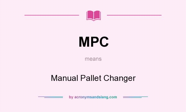 What does MPC mean? It stands for Manual Pallet Changer
