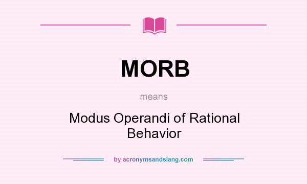 What does MORB mean? It stands for Modus Operandi of Rational Behavior