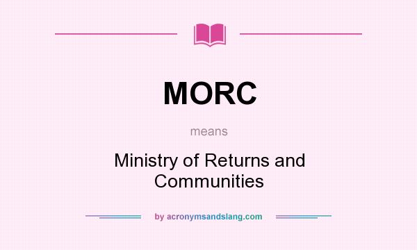 What does MORC mean? It stands for Ministry of Returns and Communities