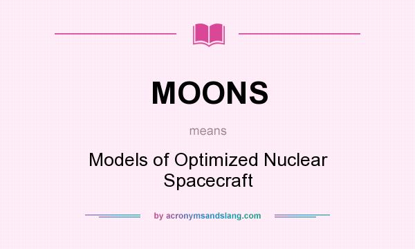 What does MOONS mean? It stands for Models of Optimized Nuclear Spacecraft