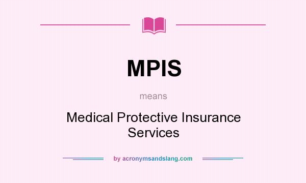 What does MPIS mean? It stands for Medical Protective Insurance Services