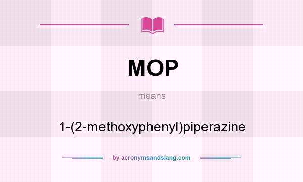 What does MOP mean? It stands for 1-(2-methoxyphenyl)piperazine