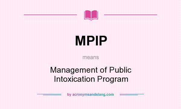 What does MPIP mean? It stands for Management of Public Intoxication Program