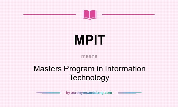 What does MPIT mean? It stands for Masters Program in Information Technology