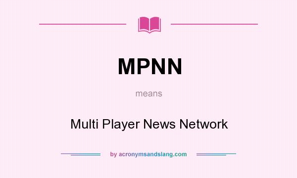 What does MPNN mean? It stands for Multi Player News Network