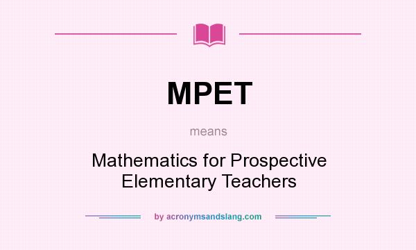 What does MPET mean? It stands for Mathematics for Prospective Elementary Teachers