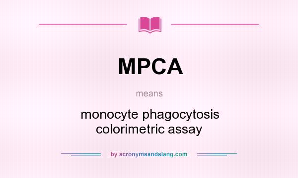 What does MPCA mean? It stands for monocyte phagocytosis colorimetric assay