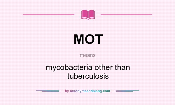 What does MOT mean? It stands for mycobacteria other than tuberculosis