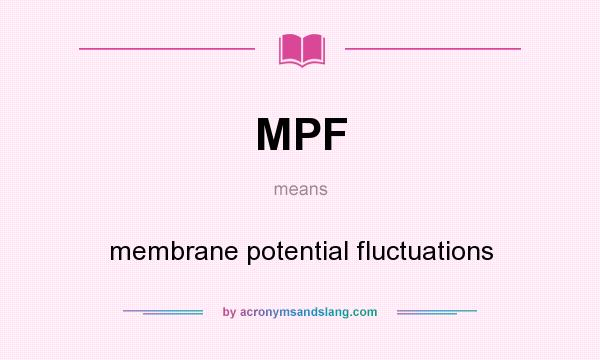 What does MPF mean? It stands for membrane potential fluctuations
