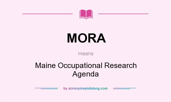 What does MORA mean? It stands for Maine Occupational Research Agenda