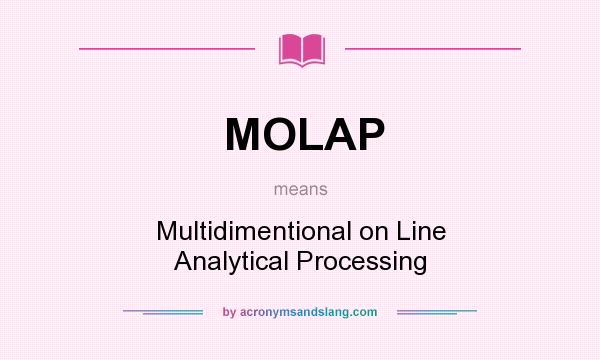 What does MOLAP mean? It stands for Multidimentional on Line Analytical Processing